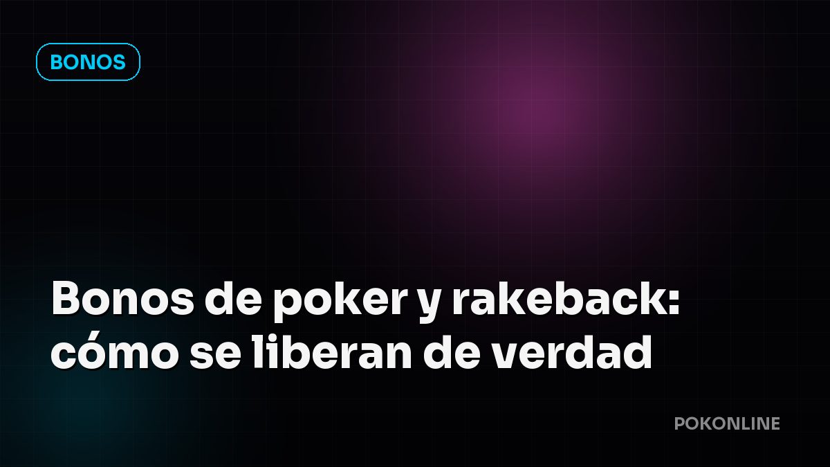 Bonos de poker y rakeback: cómo se liberan de verdad